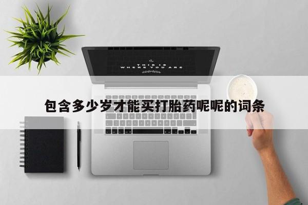 买流产药打胎药保密发货包含多少岁才能买打胎药呢呢的词条